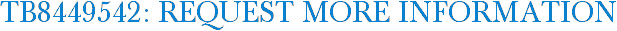 TB8449542: Request More Information