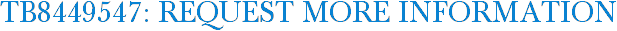 TB8449547: Request More Information