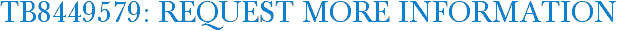 TB8449579: Request More Information