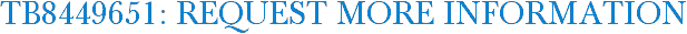 TB8449651: Request More Information
