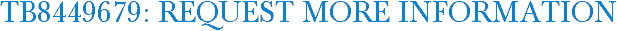 TB8449679: Request More Information