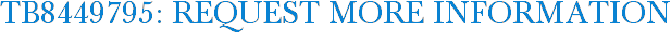 TB8449795: Request More Information