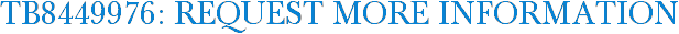 TB8449976: Request More Information