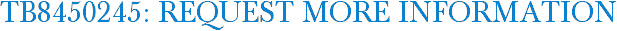TB8450245: Request More Information