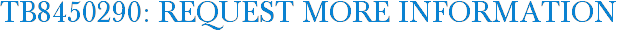 TB8450290: Request More Information