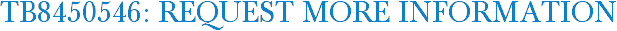TB8450546: Request More Information
