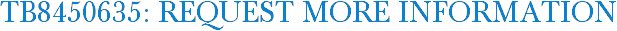 TB8450635: Request More Information