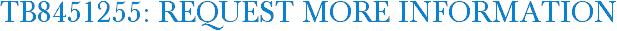 TB8451255: Request More Information