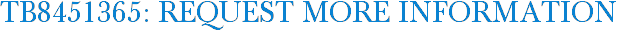 TB8451365: Request More Information