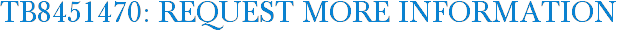 TB8451470: Request More Information