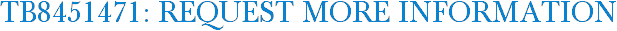 TB8451471: Request More Information