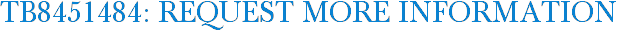 TB8451484: Request More Information