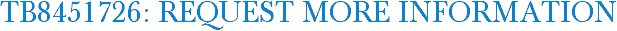 TB8451726: Request More Information