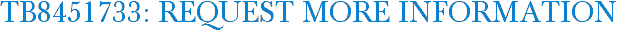 TB8451733: Request More Information
