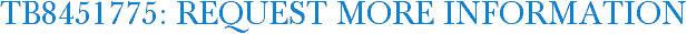 TB8451775: Request More Information