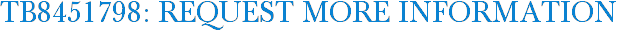 TB8451798: Request More Information