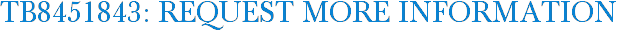TB8451843: Request More Information