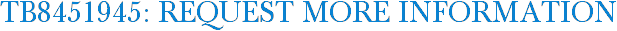 TB8451945: Request More Information