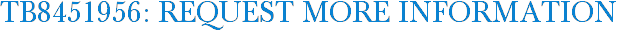 TB8451956: Request More Information