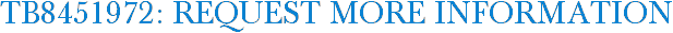 TB8451972: Request More Information