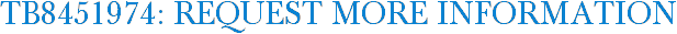 TB8451974: Request More Information