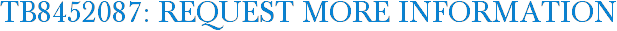 TB8452087: Request More Information