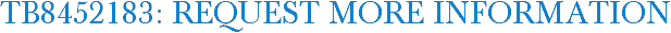 TB8452183: Request More Information
