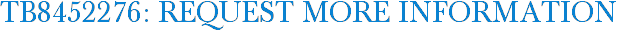 TB8452276: Request More Information