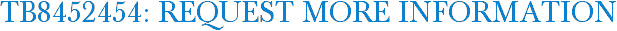 TB8452454: Request More Information