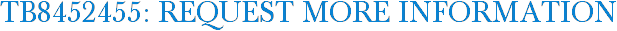 TB8452455: Request More Information