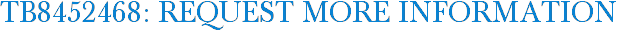 TB8452468: Request More Information