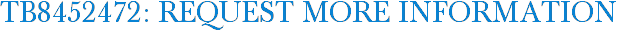 TB8452472: Request More Information