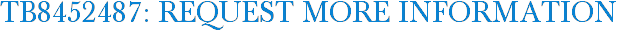 TB8452487: Request More Information