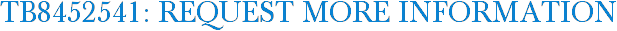 TB8452541: Request More Information