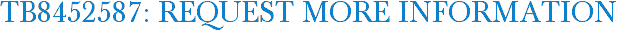 TB8452587: Request More Information