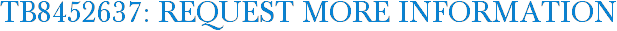 TB8452637: Request More Information