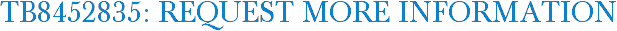 TB8452835: Request More Information