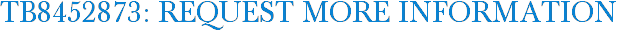 TB8452873: Request More Information