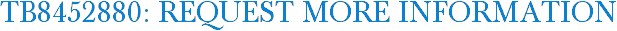 TB8452880: Request More Information