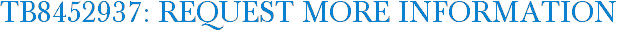 TB8452937: Request More Information