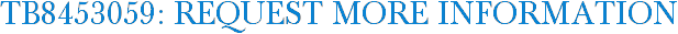 TB8453059: Request More Information