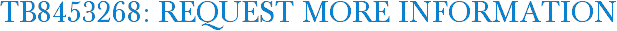 TB8453268: Request More Information