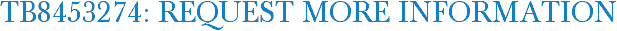 TB8453274: Request More Information