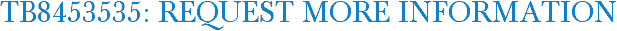 TB8453535: Request More Information