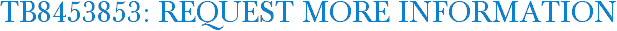 TB8453853: Request More Information