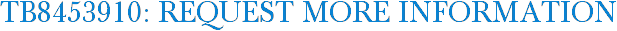 TB8453910: Request More Information