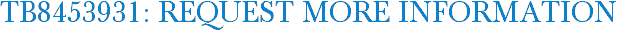 TB8453931: Request More Information
