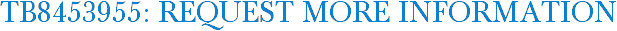 TB8453955: Request More Information