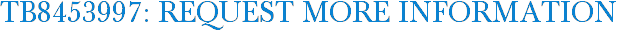 TB8453997: Request More Information