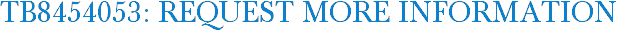 TB8454053: Request More Information